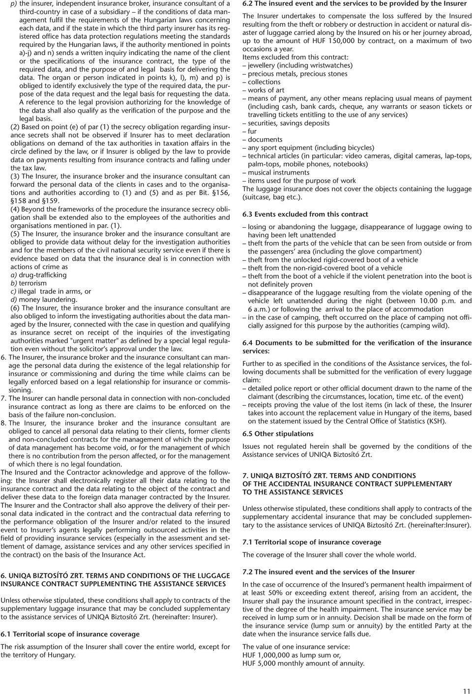 authority mentioned in points a)-j) and n) sends a written inquiry indicating the name of the client or the specifications of the insurance contract, the type of the required data, and the purpose of