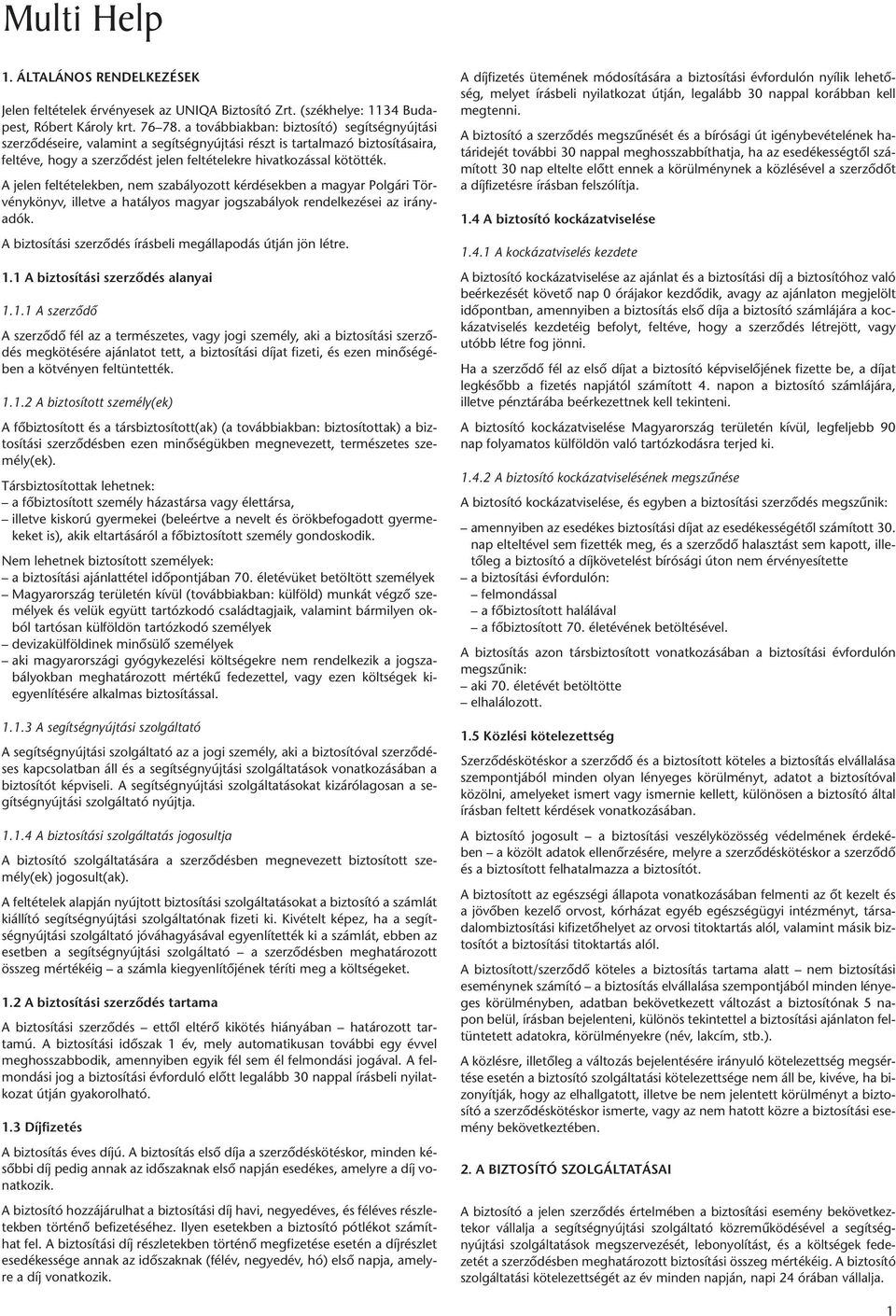 A jelen feltételekben, nem szabályozott kérdésekben a magyar Polgári Törvénykönyv, illetve a hatályos magyar jogszabályok rendelkezései az irányadók.