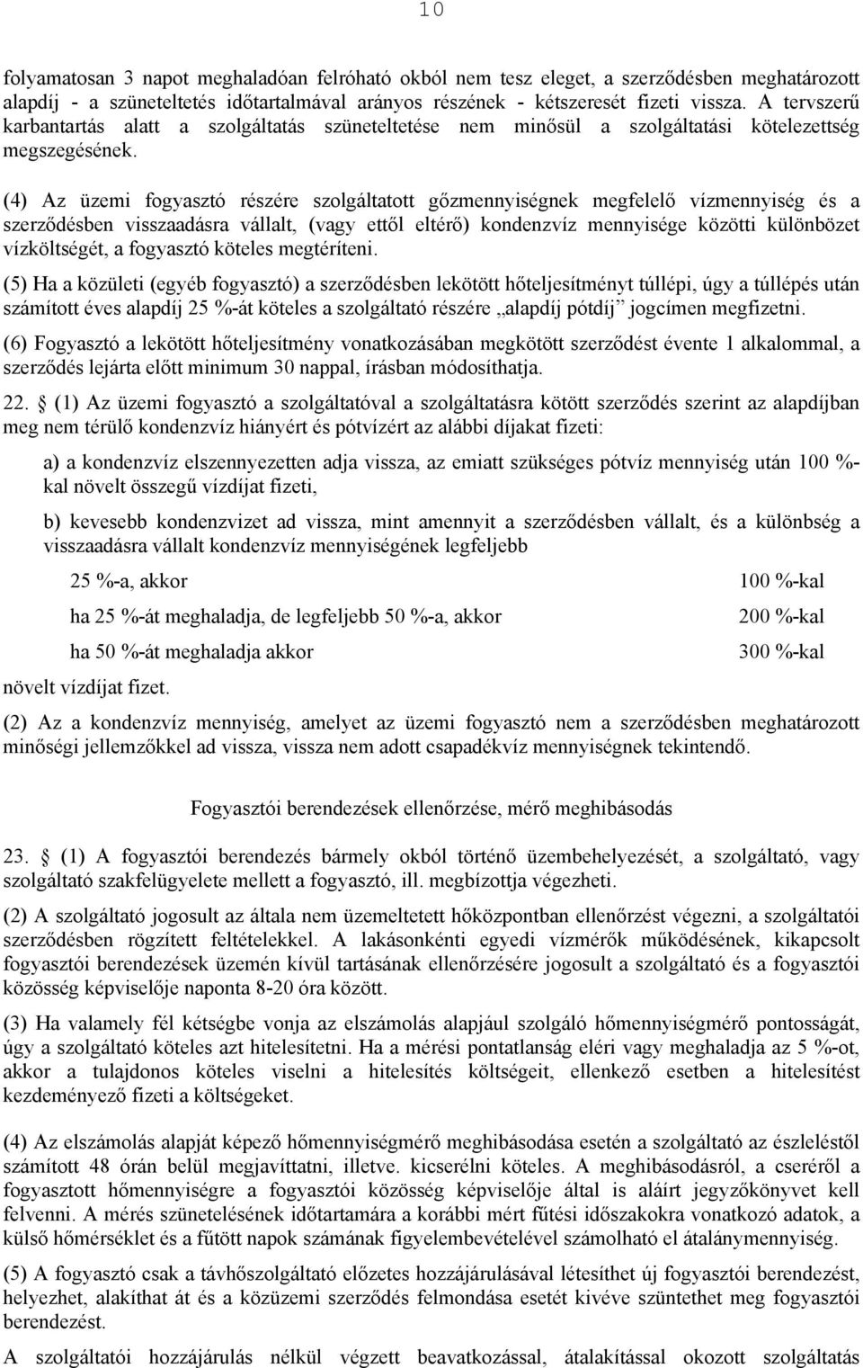 (4) Az üzemi fogyasztó részére szolgáltatott gőzmennyiségnek megfelelő vízmennyiség és a szerződésben visszaadásra vállalt, (vagy ettől eltérő) kondenzvíz mennyisége közötti különbözet vízköltségét,