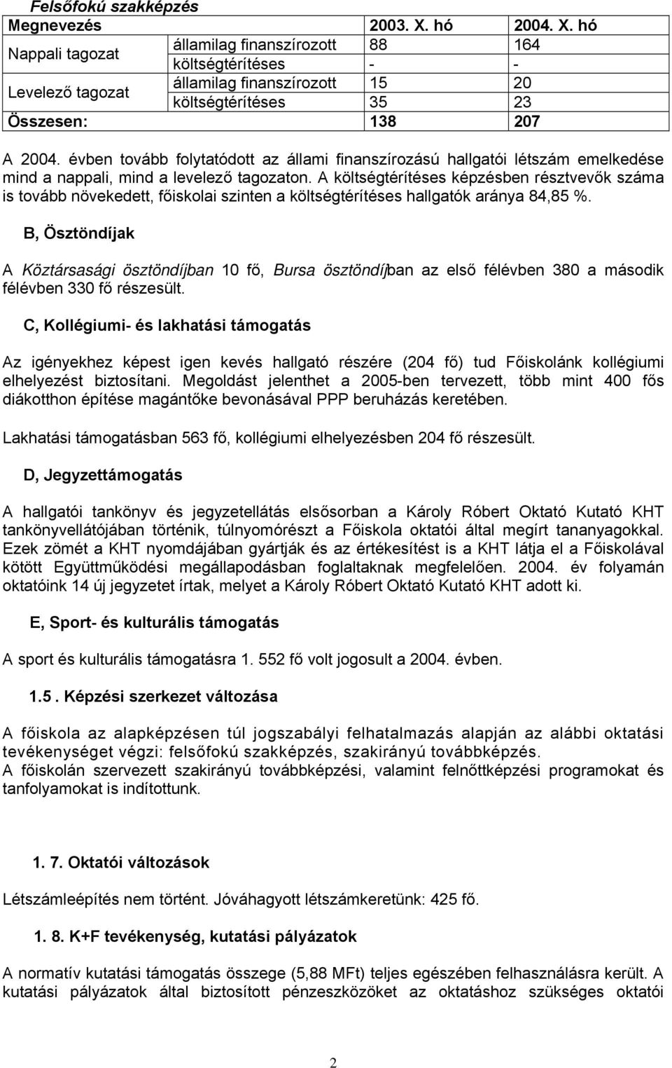 ben tovább folytatódott az állami finanszírozású hallgatói létszám emelkedése mind a nappali, mind a levelező tagozaton.