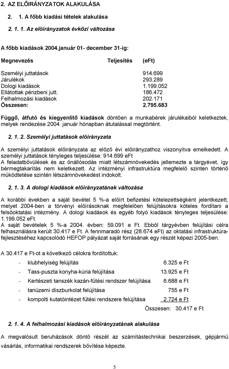 171 Összesen: 2.795.683 Függő, átfutó és kiegyenlítő kiadások döntően a munkabérek járulékaiból keletkeztek, melyek rendezése 2004. január hónapban átutalással megtörtént. 2. 1. 2. Személyi juttatások előirányzata A személyi juttatások előirányzata az előző i előirányzathoz viszonyítva emelkedett.