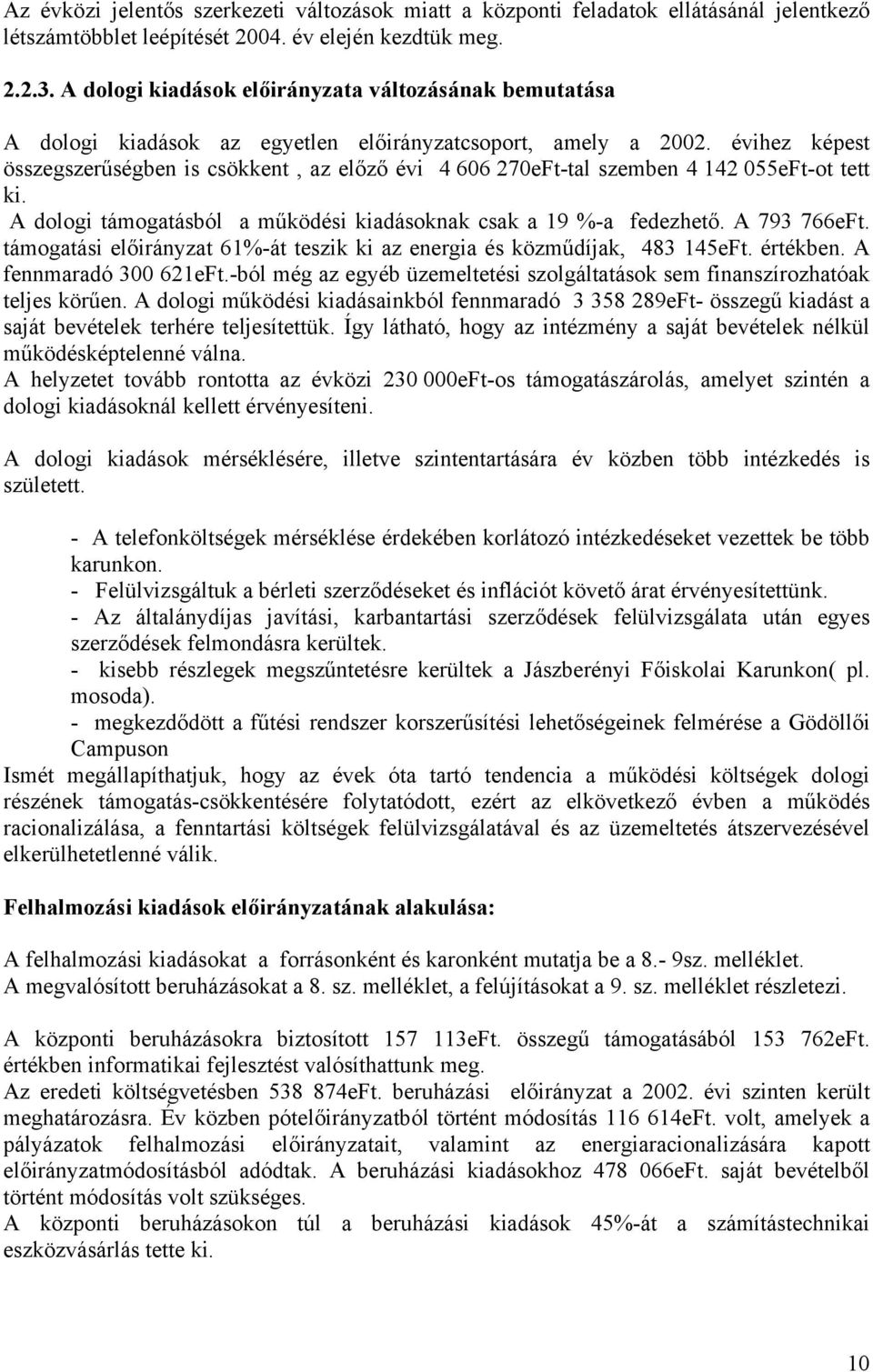 évihez képest összegszerűségben is csökkent, az előző évi 4 606 270eFt-tal szemben 4 142 055eFt-ot tett ki. A dologi támogatásból a működési kiadásoknak csak a 19 %-a fedezhető. A 793 766eFt.