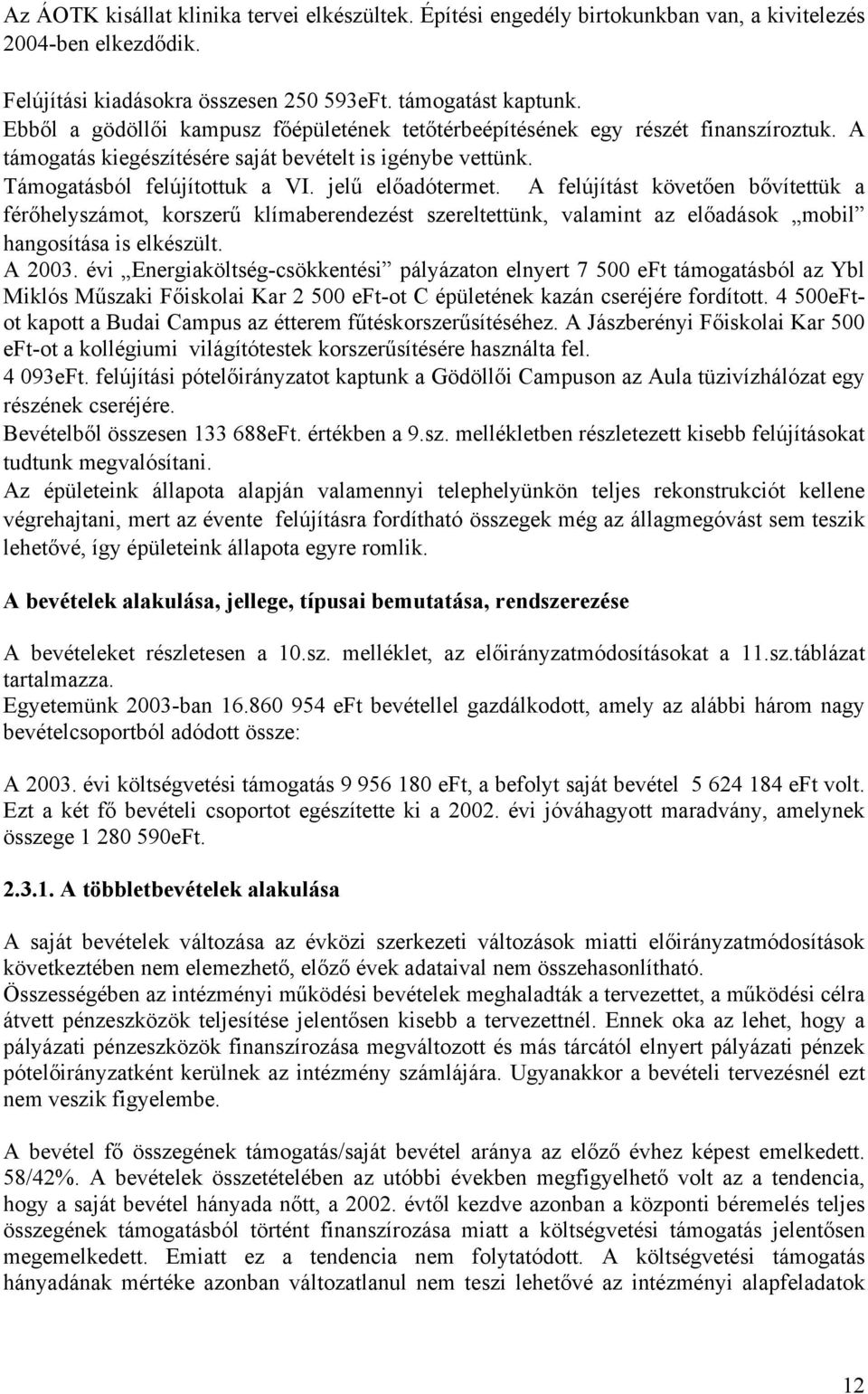 A felújítást követően bővítettük a férőhelyszámot, korszerű klímaberendezést szereltettünk, valamint az előadások mobil hangosítása is elkészült. A 2003.