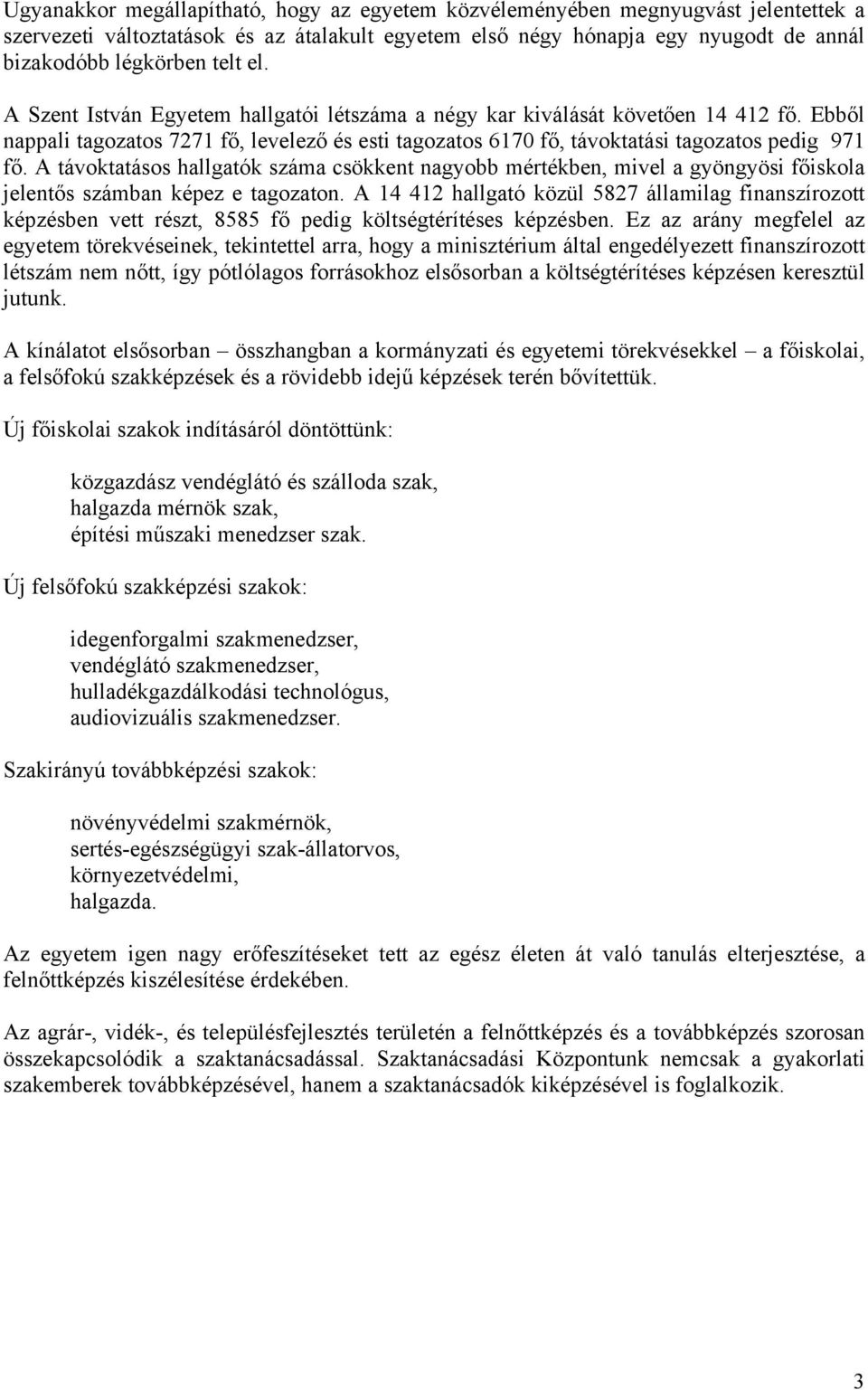A távoktatásos hallgatók száma csökkent nagyobb mértékben, mivel a gyöngyösi főiskola jelentős számban képez e tagozaton.