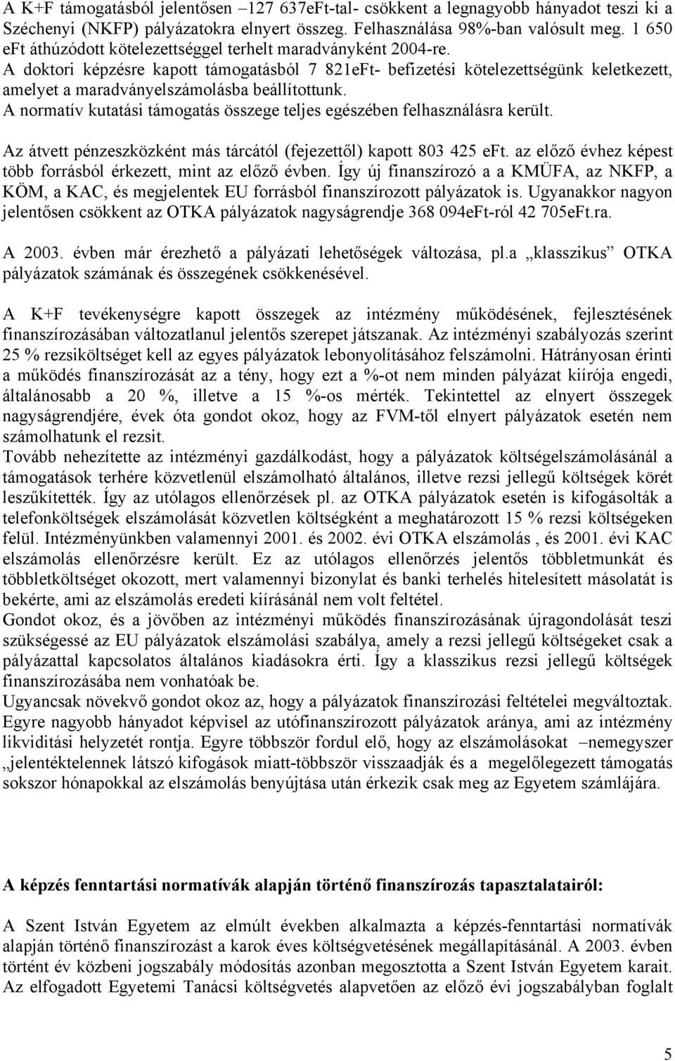 A doktori képzésre kapott támogatásból 7 821eFt- befizetési kötelezettségünk keletkezett, amelyet a maradványelszámolásba beállítottunk.