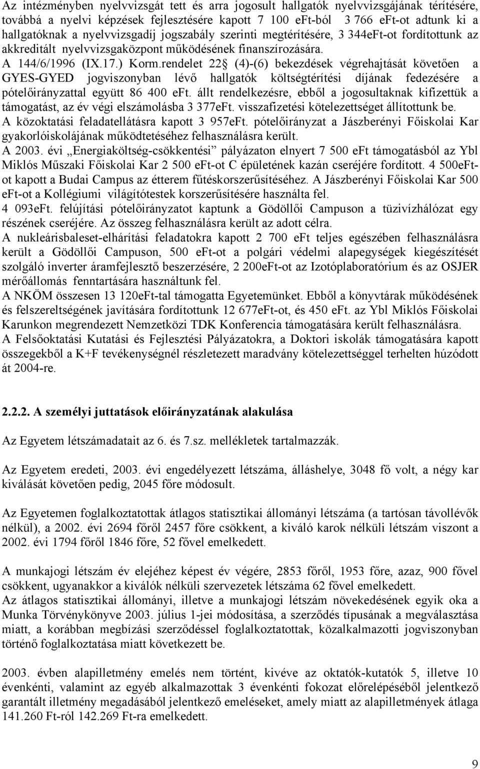 rendelet 22 (4)-(6) bekezdések végrehajtását követően a GYES-GYED jogviszonyban lévő hallgatók költségtérítési díjának fedezésére a pótelőirányzattal együtt 86 400 eft.