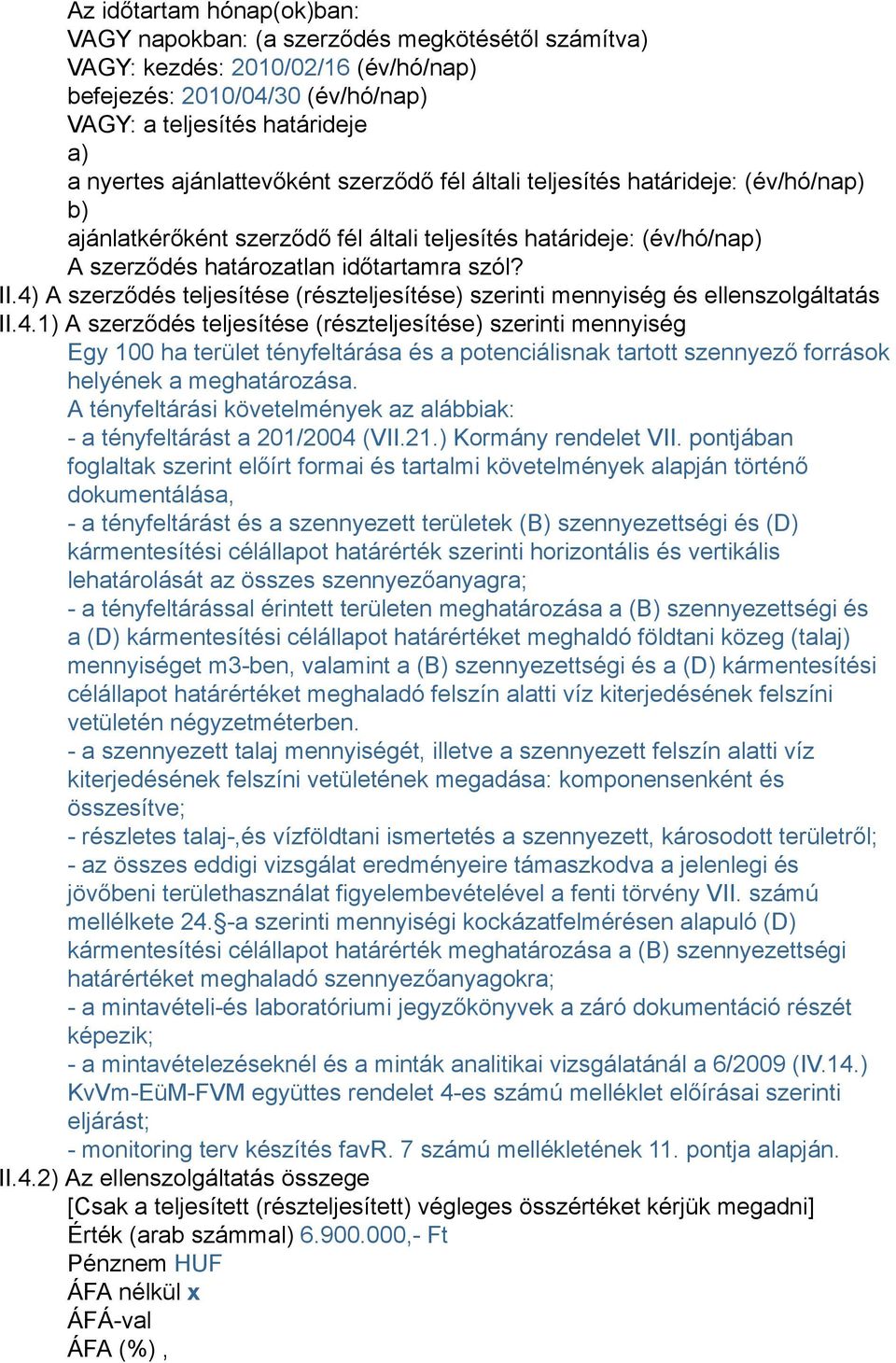 4) A szerződés teljesítése (részteljesítése) szerinti mennyiség és ellenszolgáltatás II.4.1) A szerződés teljesítése (részteljesítése) szerinti mennyiség Egy 100 ha terület tényfeltárása és a potenciálisnak tartott szennyező források helyének a meghatározása.