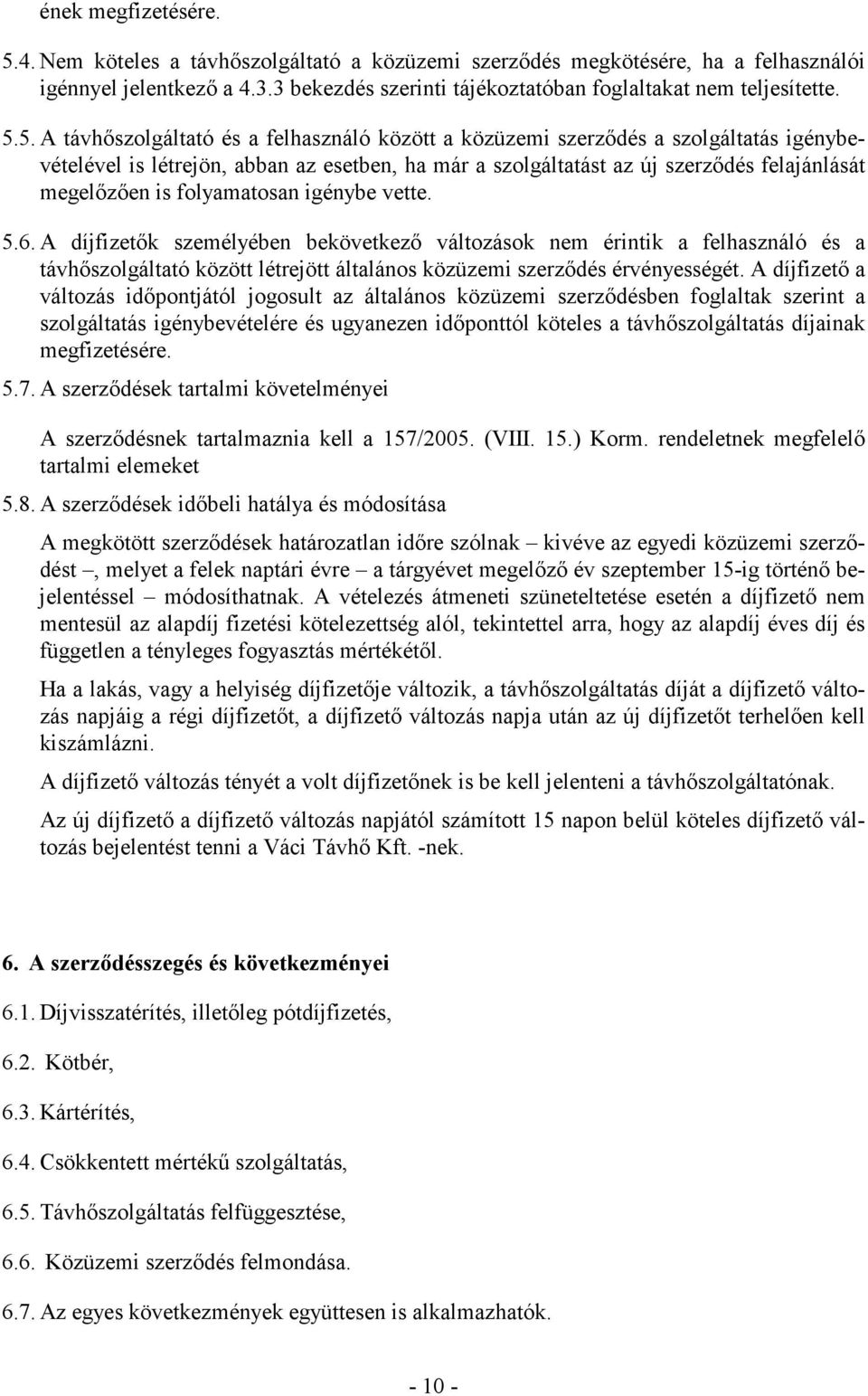 folyamatosan igénybe vette. 5.6. A díjfizetők személyében bekövetkező változások nem érintik a felhasználó és a távhőszolgáltató között létrejött általános közüzemi szerződés érvényességét.