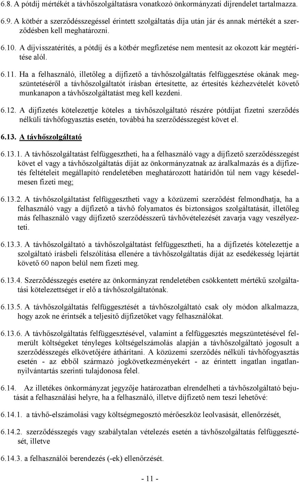 A díjvisszatérítés, a pótdíj és a kötbér megfizetése nem mentesít az okozott kár megtérítése alól. 6.11.