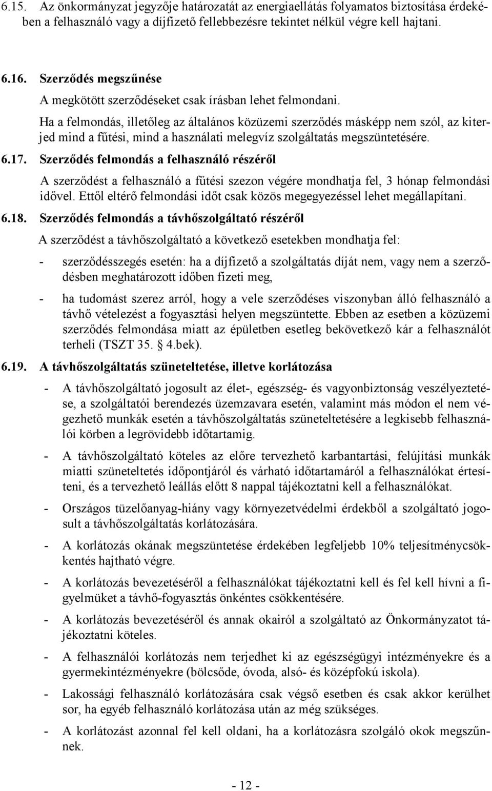 Ha a felmondás, illetőleg az általános közüzemi szerződés másképp nem szól, az kiterjed mind a fűtési, mind a használati melegvíz szolgáltatás megszüntetésére. 6.17.