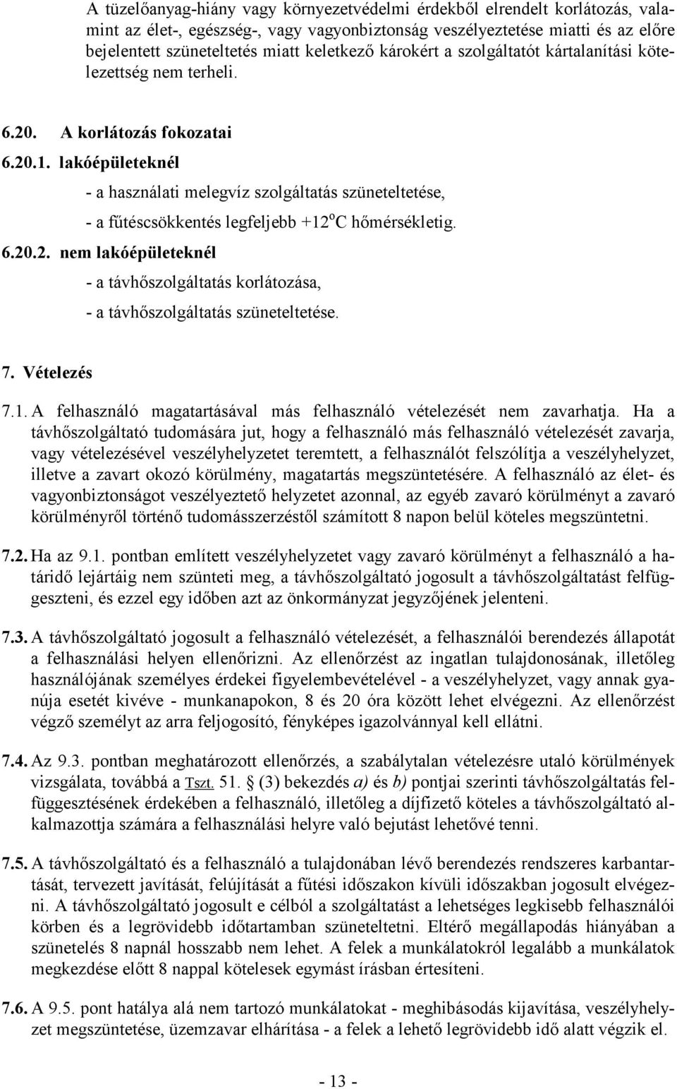 lakóépületeknél - a használati melegvíz szolgáltatás szüneteltetése, - a fűtéscsökkentés legfeljebb +12 o C hőmérsékletig. 6.20.2. nem lakóépületeknél - a távhőszolgáltatás korlátozása, - a távhőszolgáltatás szüneteltetése.