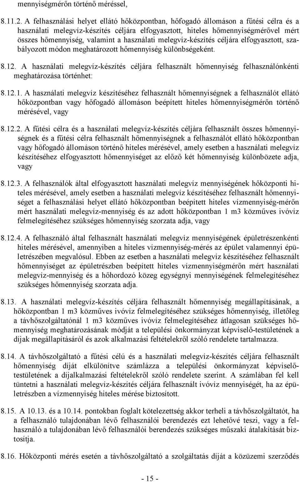 használati melegvíz-készítés céljára elfogyasztott, szabályozott módon meghatározott hőmennyiség különbségeként. 8.12.