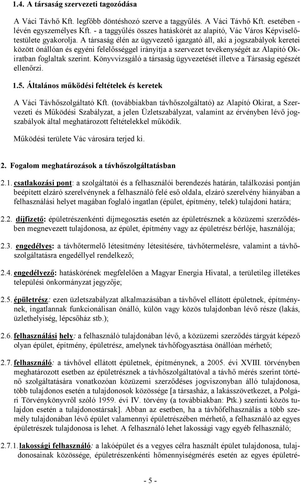 A társaság élén az ügyvezető igazgató áll, aki a jogszabályok keretei között önállóan és egyéni felelősséggel irányítja a szervezet tevékenységét az Alapító Okiratban foglaltak szerint.