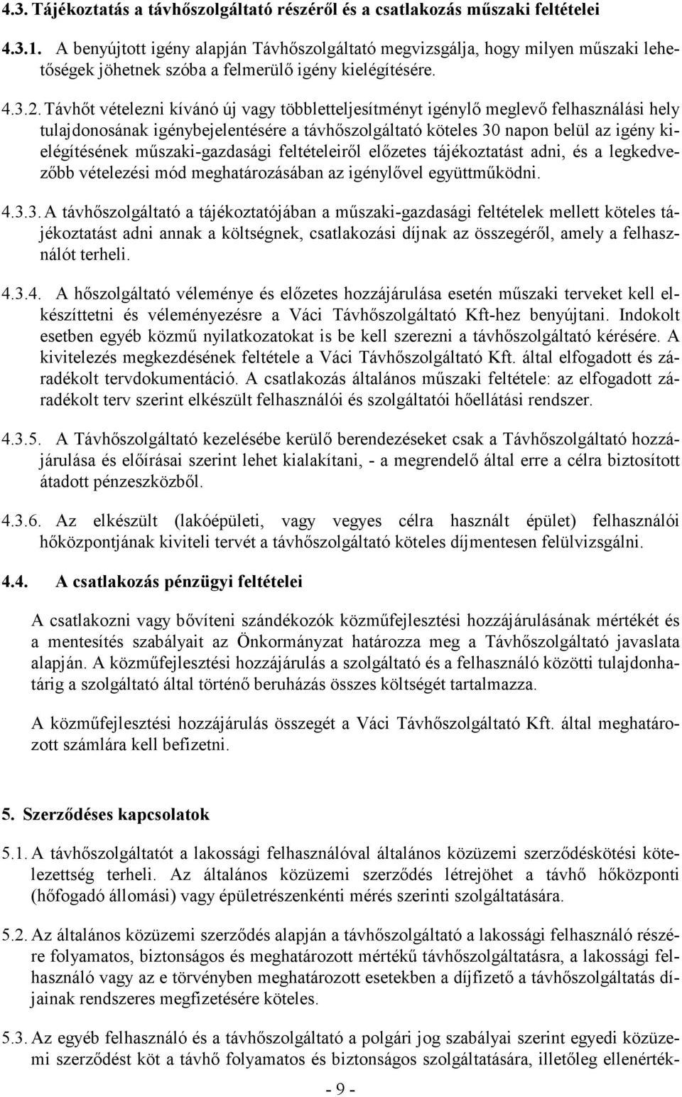 Távhőt vételezni kívánó új vagy többletteljesítményt igénylő meglevő felhasználási hely tulajdonosának igénybejelentésére a távhőszolgáltató köteles 30 napon belül az igény kielégítésének