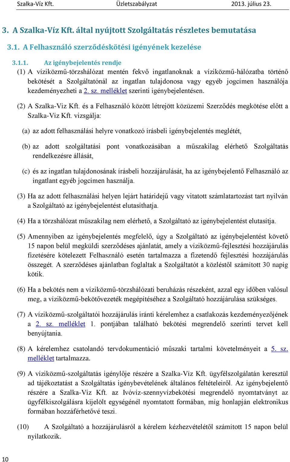 1. Az igénybejelentés rendje (1) A víziközmű-törzshálózat mentén fekvő ingatlanoknak a víziközmű-hálózatba történő bekötését a Szolgáltatónál az ingatlan tulajdonosa vagy egyéb jogcímen használója