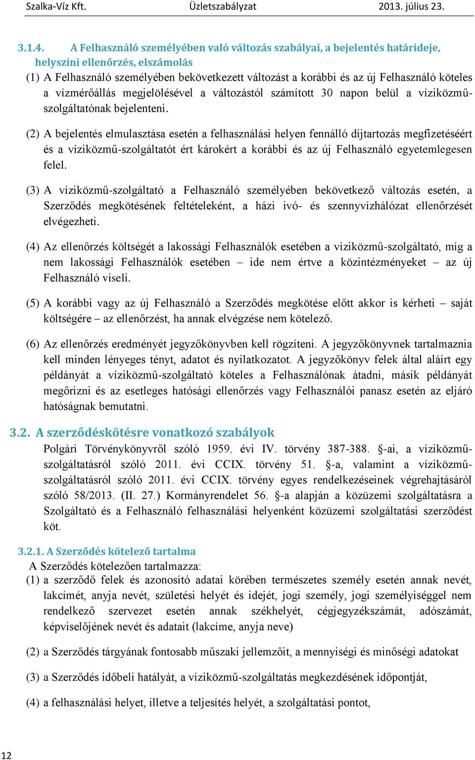 köteles a vízmérőállás megjelölésével a változástól számított 30 napon belül a víziközműszolgáltatónak bejelenteni.
