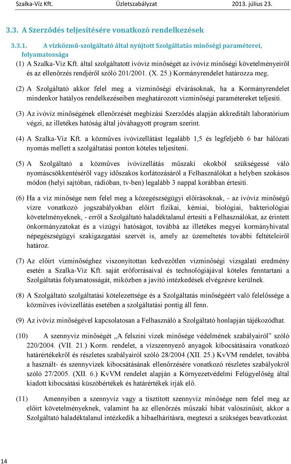 (2) A Szolgáltató akkor felel meg a vízminőségi elvárásoknak, ha a Kormányrendelet mindenkor hatályos rendelkezéseiben meghatározott vízminőségi paramétereket teljesíti.