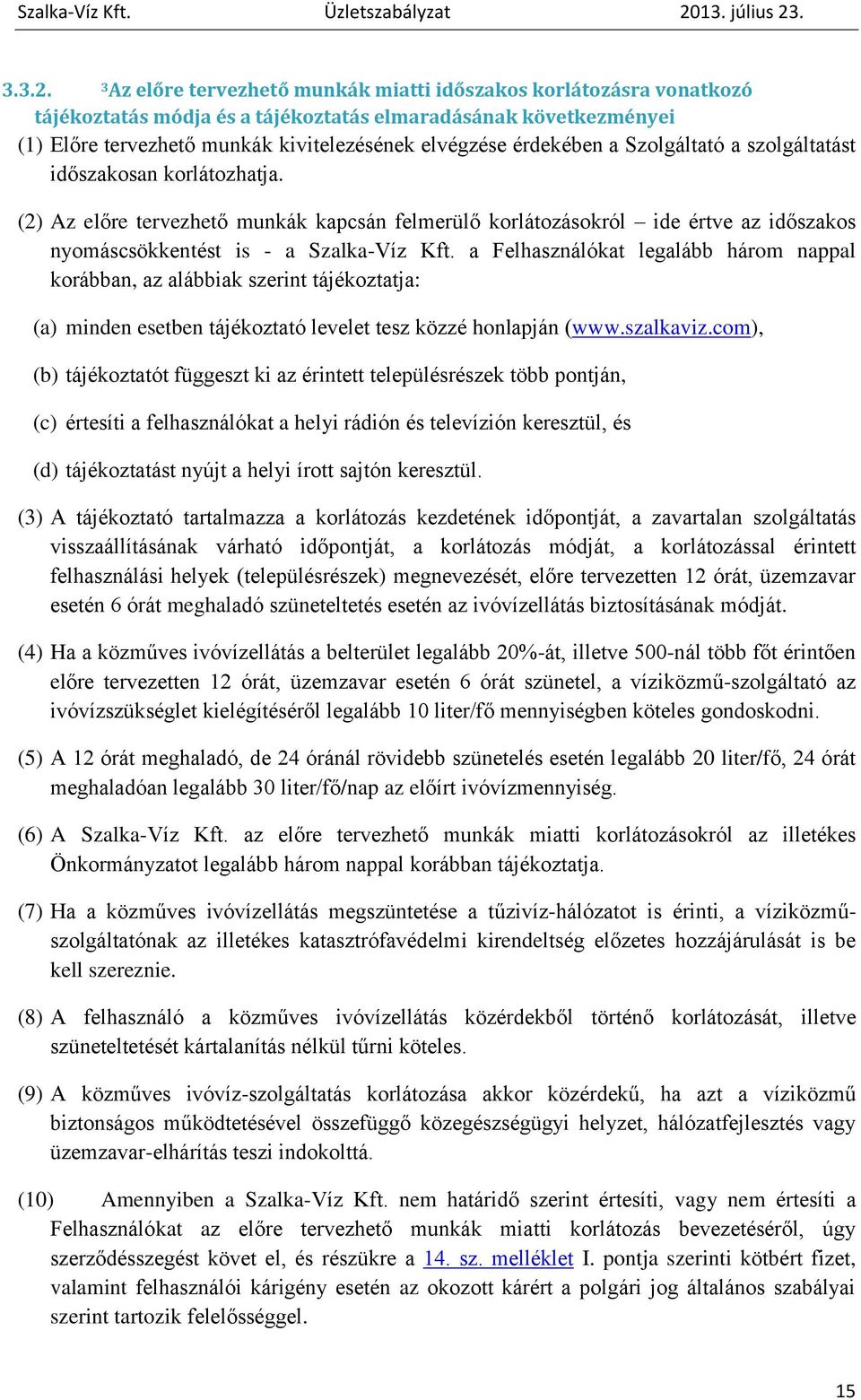 Szolgáltató a szolgáltatást időszakosan korlátozhatja. (2) Az előre tervezhető munkák kapcsán felmerülő korlátozásokról ide értve az időszakos nyomáscsökkentést is - a Szalka-Víz Kft.