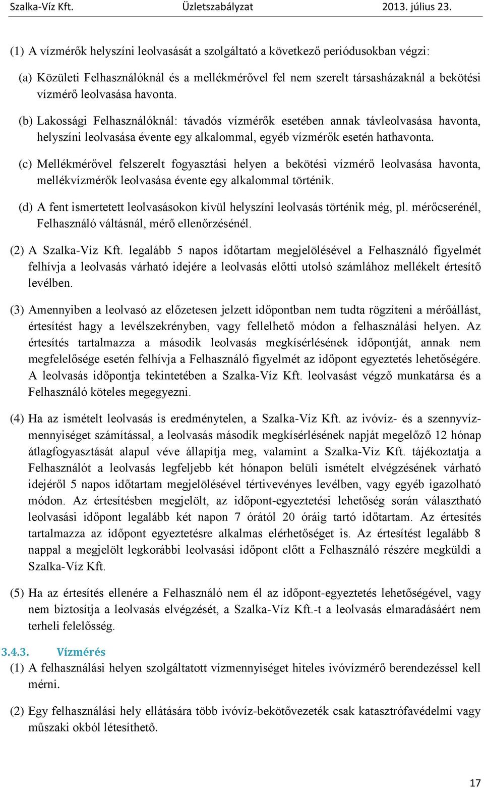 (c) Mellékmérővel felszerelt fogyasztási helyen a bekötési vízmérő leolvasása havonta, mellékvízmérők leolvasása évente egy alkalommal történik.