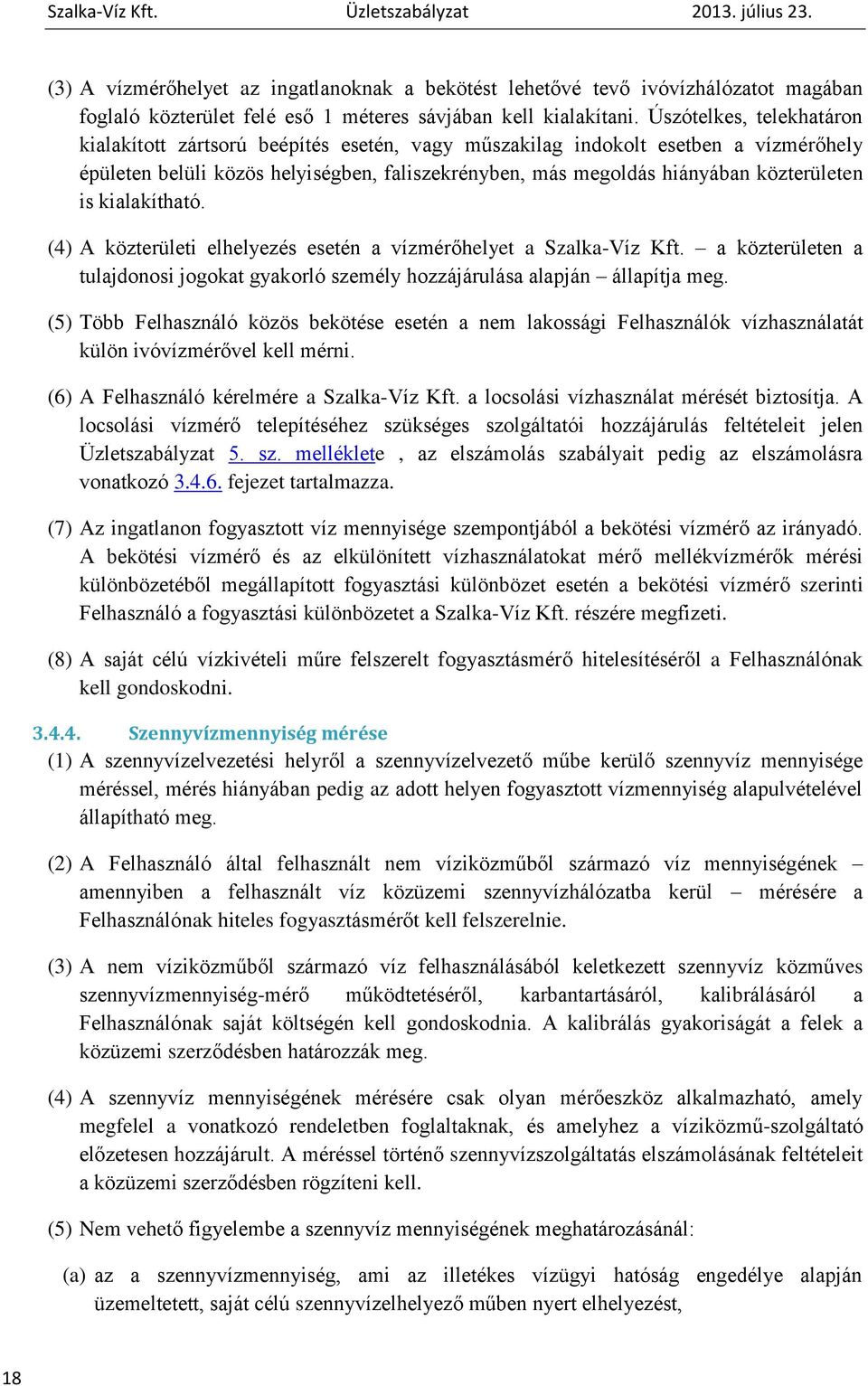 is kialakítható. (4) A közterületi elhelyezés esetén a vízmérőhelyet a Szalka-Víz Kft. a közterületen a tulajdonosi jogokat gyakorló személy hozzájárulása alapján állapítja meg.