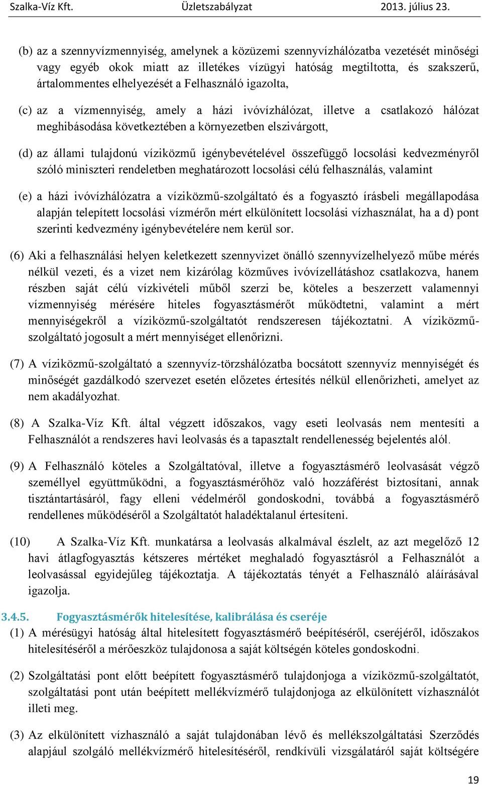 igénybevételével összefüggő locsolási kedvezményről szóló miniszteri rendeletben meghatározott locsolási célú felhasználás, valamint (e) a házi ivóvízhálózatra a víziközmű-szolgáltató és a fogyasztó