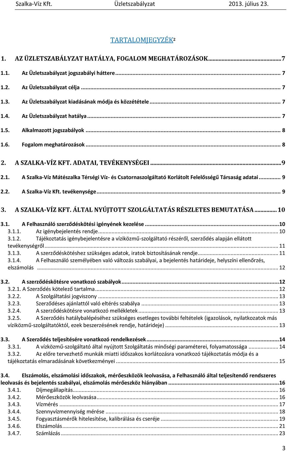 ADATAI, TEVÉKENYSÉGEI... 9 2.1. A Szalka-Víz Mátészalka Térségi Víz- és Csatornaszolgáltató Korlátolt Felelősségű Társaság adatai... 9 2.2. A Szalka-Víz Kft. tevékenysége... 9 3. A SZALKA-VÍZ KFT.