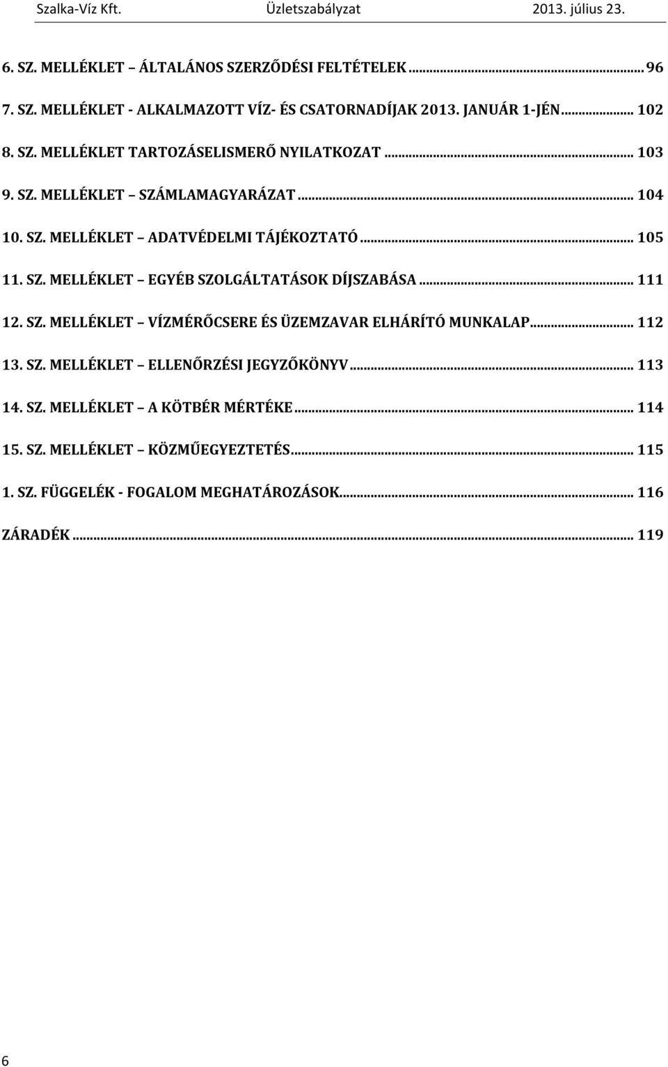 .. 111 12. SZ. MELLÉKLET VÍZMÉRŐCSERE ÉS ÜZEMZAVAR ELHÁRÍTÓ MUNKALAP... 112 13. SZ. MELLÉKLET ELLENŐRZÉSI JEGYZŐKÖNYV... 113 14. SZ. MELLÉKLET A KÖTBÉR MÉRTÉKE.