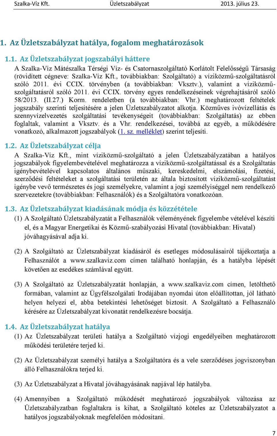 (II.27.) Korm. rendeletben (a továbbiakban: Vhr.) meghatározott feltételek jogszabály szerinti teljesítésére a jelen Üzletszabályzatot alkotja.