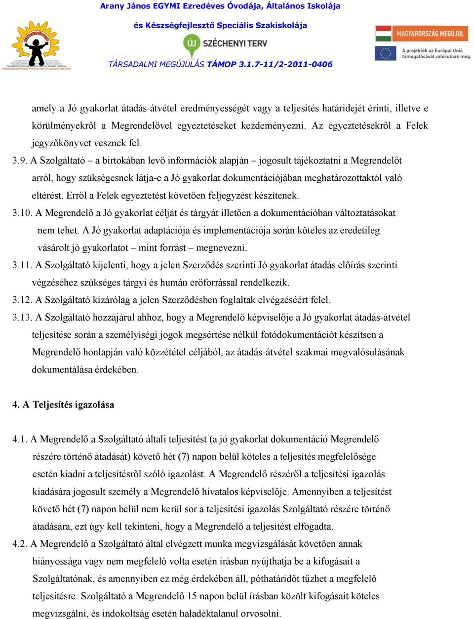 A Szolgáltató a birtokában levő információk alapján jogosult tájékoztatni a Megrendelőt arról, hogy szükségesnek látja-e a Jó gyakorlat dokumentációjában meghatározottaktól való eltérést.