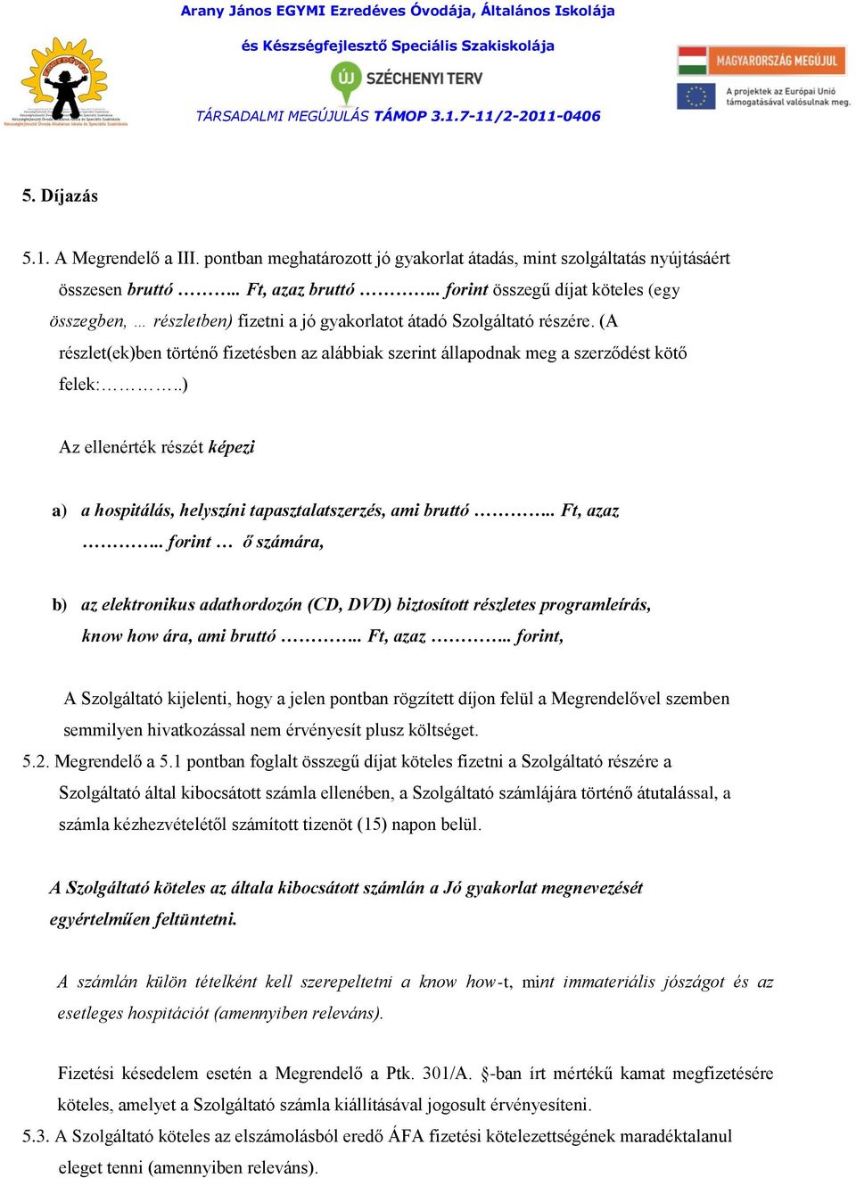 (A részlet(ek)ben történő fizetésben az alábbiak szerint állapodnak meg a szerződést kötő felek:..) Az ellenérték részét képezi a) a hospitálás, helyszíni tapasztalatszerzés, ami bruttó.. Ft, azaz.