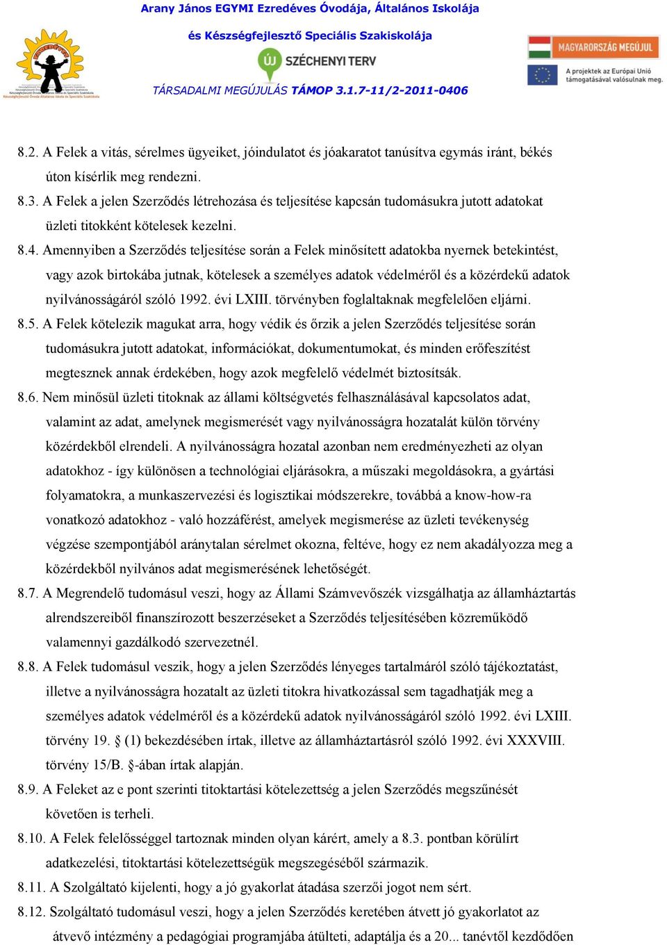 Amennyiben a Szerződés teljesítése során a Felek minősített adatokba nyernek betekintést, vagy azok birtokába jutnak, kötelesek a személyes adatok védelméről és a közérdekű adatok nyilvánosságáról