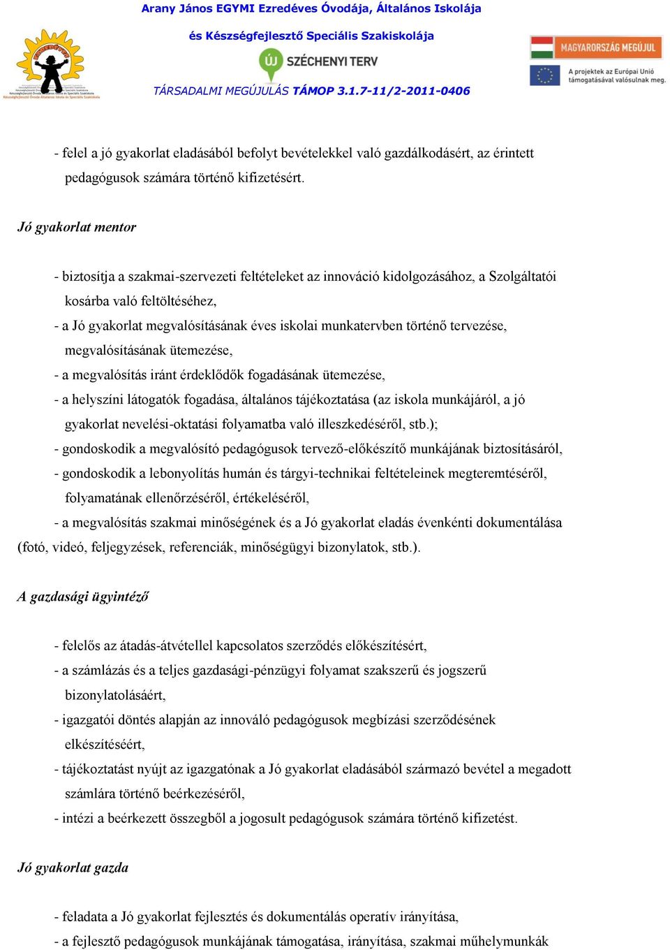 megvalósításának ütemezése, - a megvalósítás iránt érdeklődők fogadásának ütemezése, - a helyszíni látogatók fogadása, általános tájékoztatása (az iskola munkájáról, a jó gyakorlat nevelési-oktatási