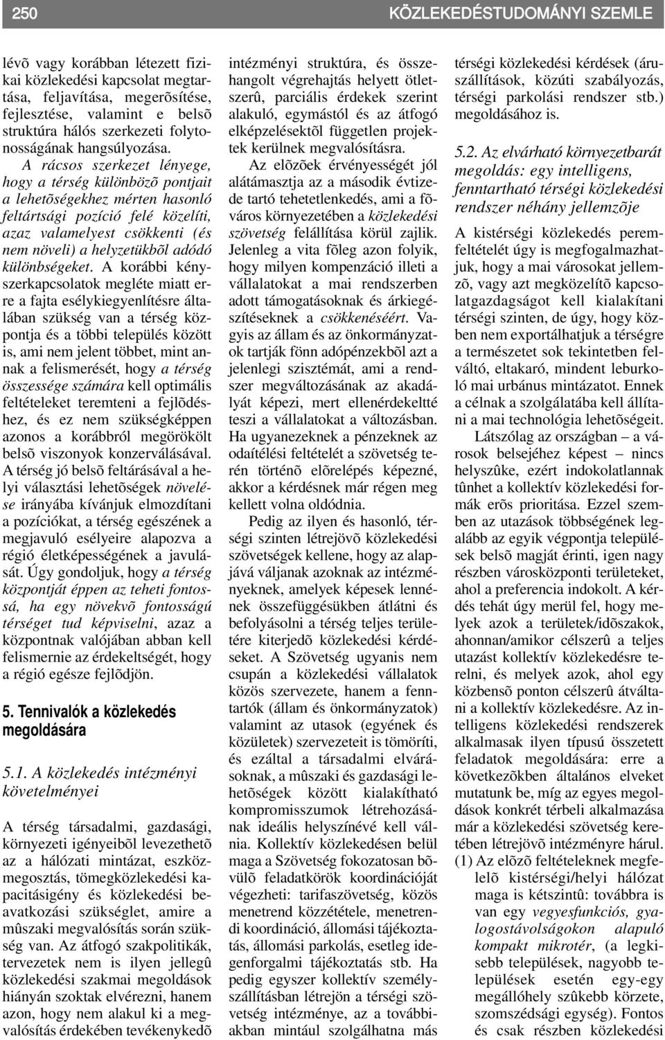 A rácsos szerkezet lényege, hogy a térség különbözõ pontjait a lehetõségekhez mérten hasonló feltártsági pozíció felé közelíti, azaz valamelyest csökkenti (és nem növeli) a helyzetükbõl adódó