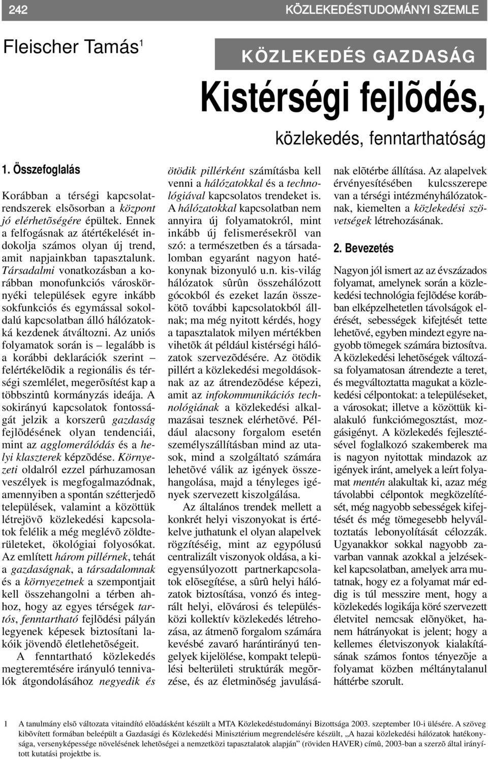Ennek a felfogásnak az átértékelését indokolja számos olyan új trend, amit napjainkban tapasztalunk.