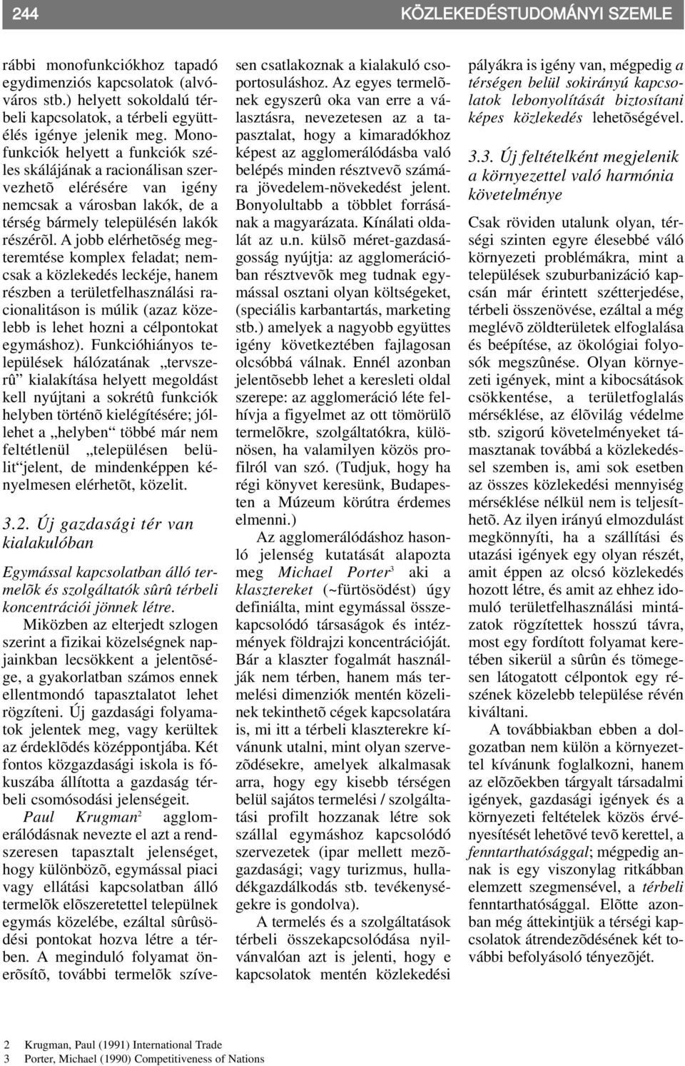 A jobb elérhetõség megteremtése komplex feladat; nemcsak a közlekedés leckéje, hanem részben a területfelhasználási racionalitáson is múlik (azaz közelebb is lehet hozni a célpontokat egymáshoz).