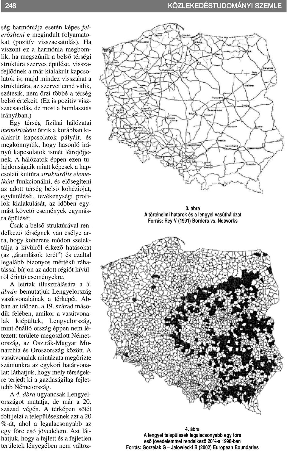 szétesik, nem õrzi többé a térség belsõ értékeit. (Ez is pozitív viszszacsatolás, de most a bomlasztás irányában.