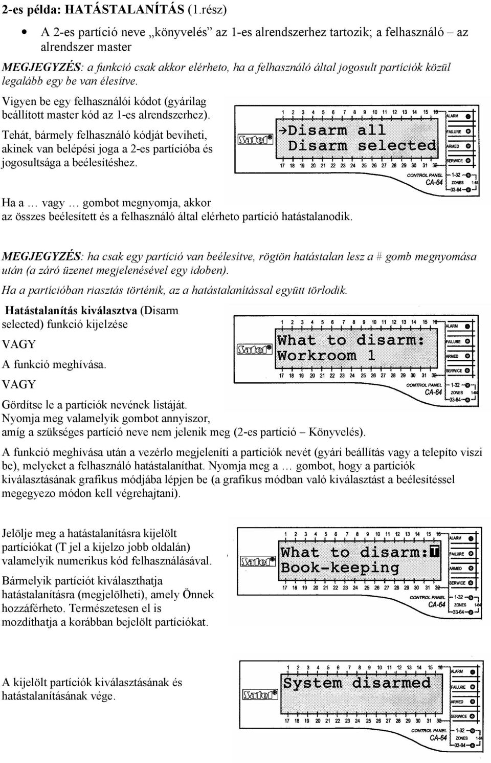 legalább egy be van élesítve. Vigyen be egy felhasználói kódot (gyárilag beállított master kód az 1-es alrendszerhez).