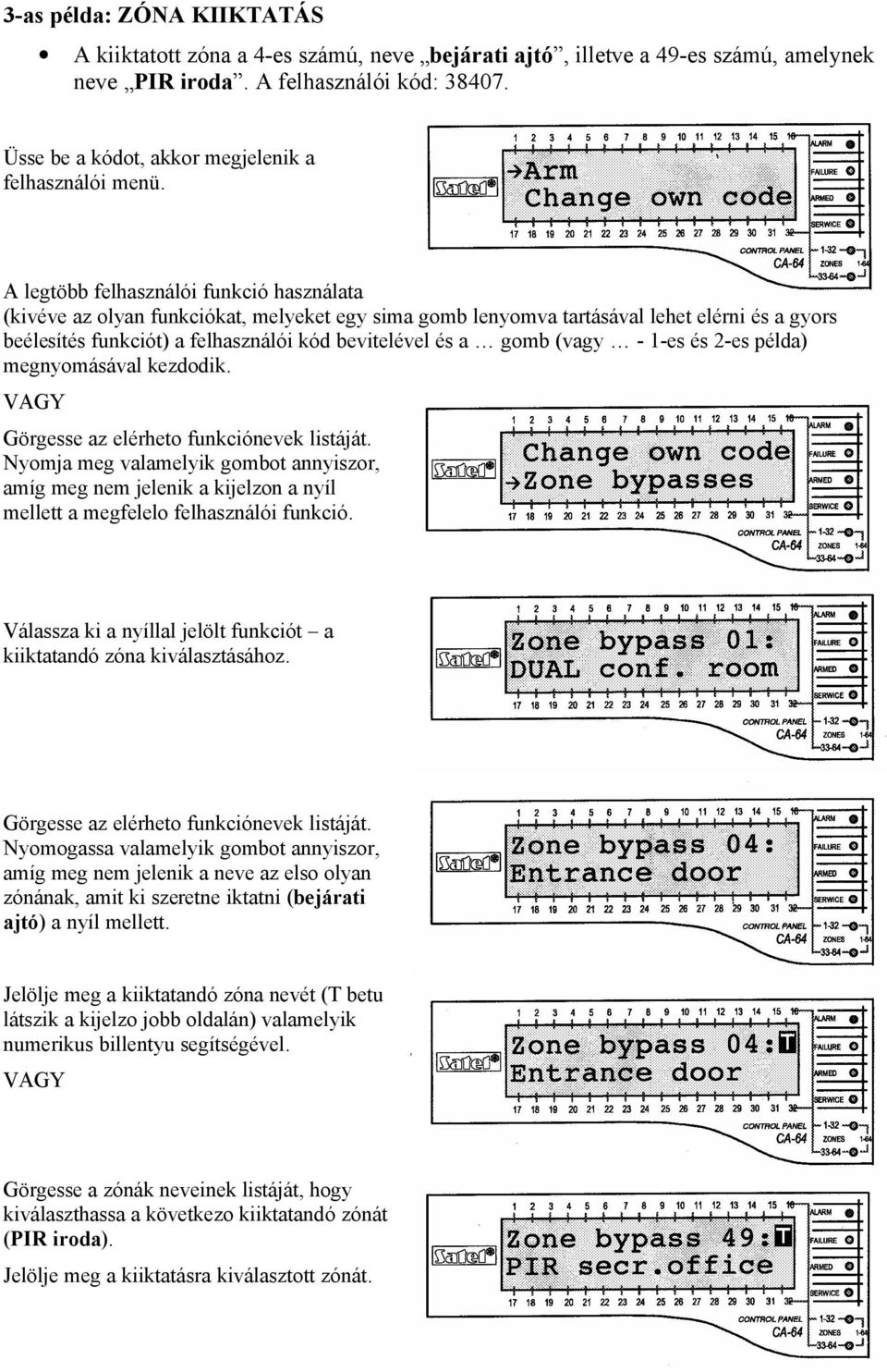 A legtöbb felhasználói funkció használata (kivéve az olyan funkciókat, melyeket egy sima gomb lenyomva tartásával lehet elérni és a gyors beélesítés funkciót) a felhasználói kód bevitelével és a gomb