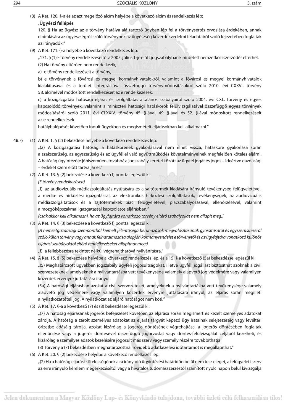 fejezetében foglaltak az irányadók. (9) A Ket. 171. -a helyébe a következõ rendelkezés lép: 171. (1) E törvény rendelkezéseitõl a 2005.