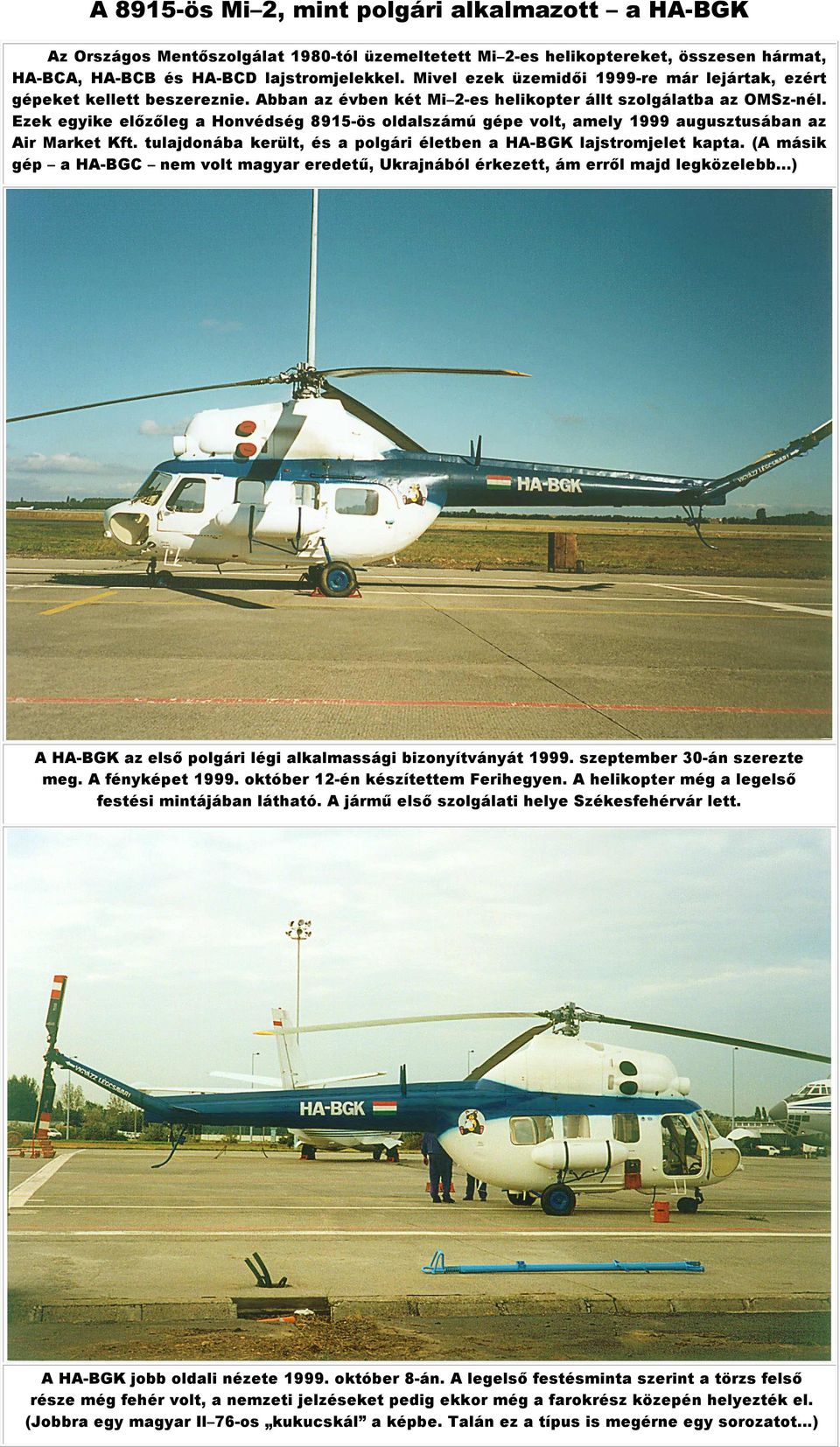 Ezek egyike előzőleg a Honvédség 8915-ös oldalszámú gépe volt, amely 1999 augusztusában az Air Market Kft. tulajdonába került, és a polgári életben a HA-BGK lajstromjelet kapta.