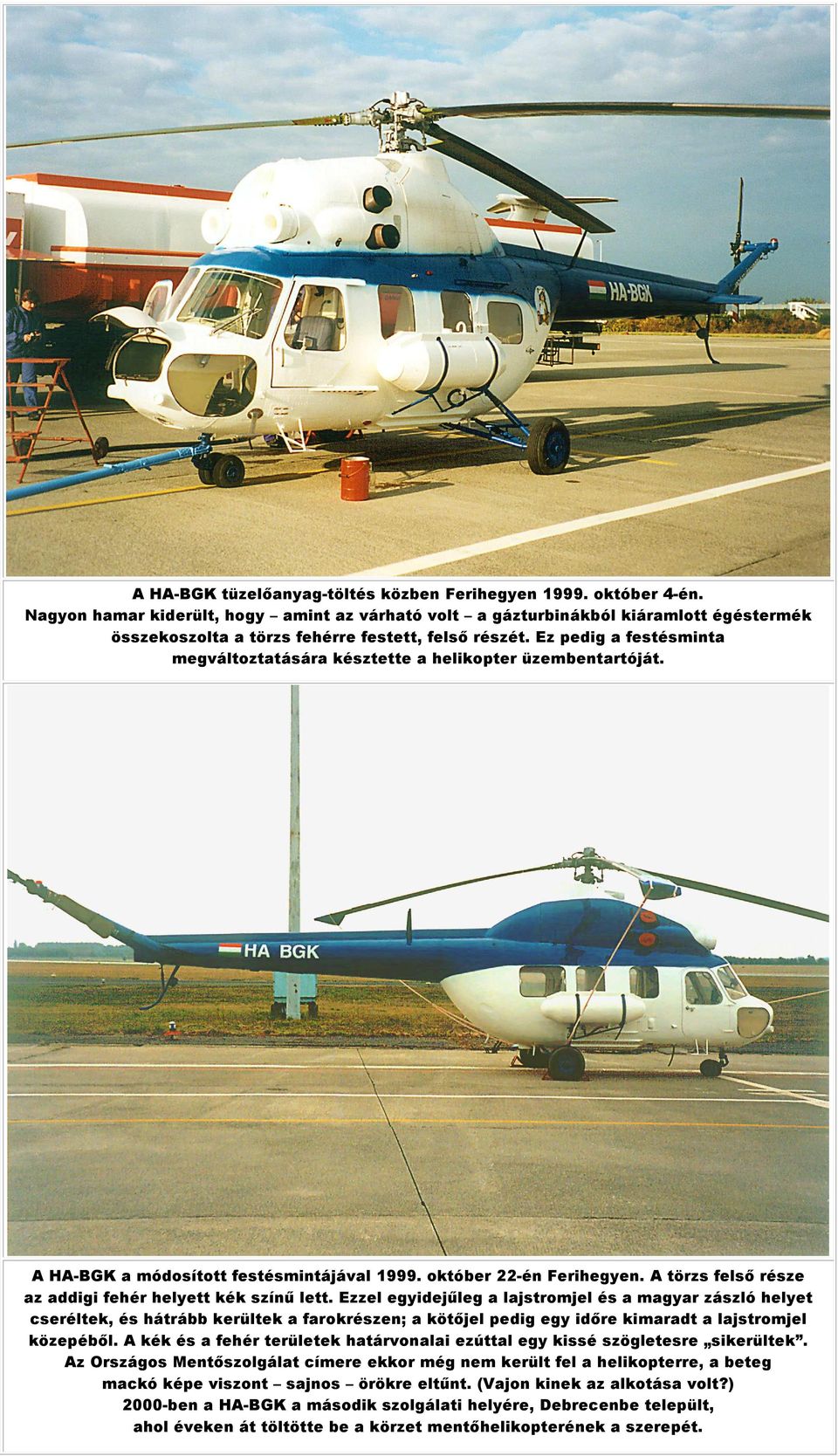 Ez pedig a festésminta megváltoztatására késztette a helikopter üzembentartóját. A HA-BGK a módosított festésmintájával 1999. október 22-én Ferihegyen.