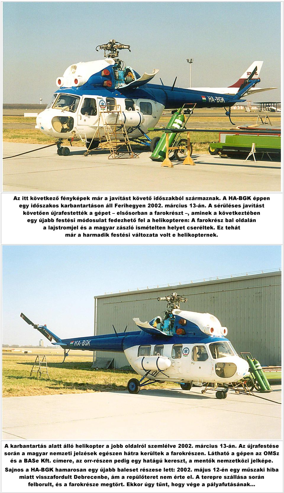 a magyar zászló ismételten helyet cseréltek. Ez tehát már a harmadik festési változata volt e helikopternek. A karbantartás alatt álló helikopter a jobb oldalról szemlélve 2002. március 13-án.