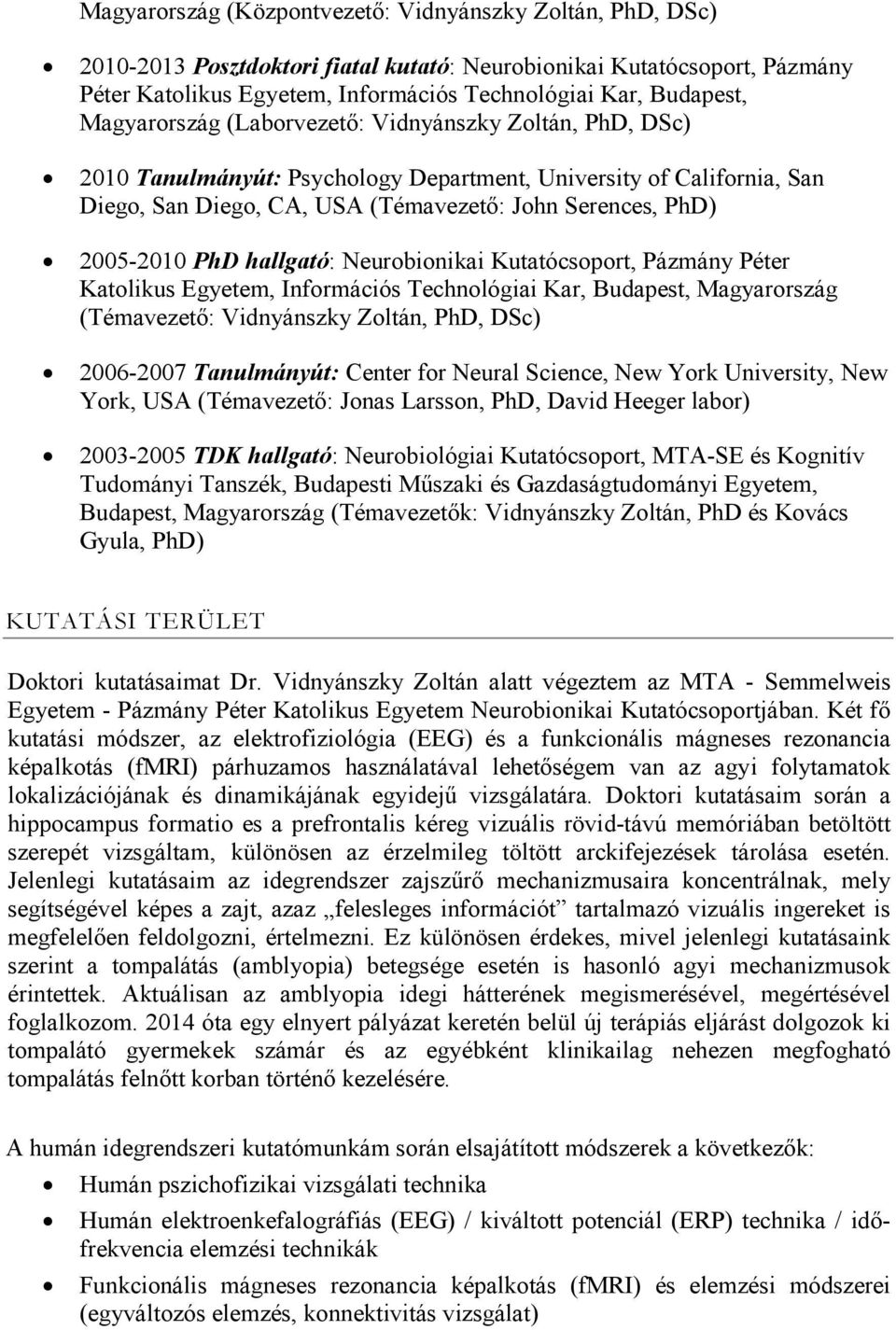 PhD hallgató: Neurobionikai Kutatócsoport, Pázmány Péter Katolikus Egyetem, Információs Technológiai Kar, Budapest, Magyarország (Témavezető: Vidnyánszky Zoltán, PhD, DSc) 2006-2007 Tanulmányút: