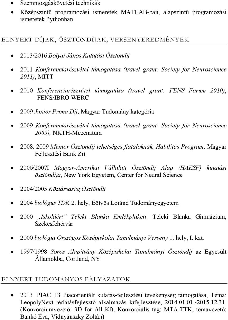 Prima Díj, Magyar Tudomány kategória 2009 Konferenciarészvétel támogatása (travel grant: Society for Neuroscience 2009), NKTH-Mecenatura 2008, 2009 Mentor Ösztöndíj tehetséges fiataloknak, Habilitas