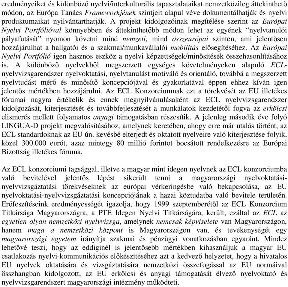 A projekt kidolgozóinak megítélése szerint az Európai Nyelvi Portfólióval könnyebben és áttekinthetőbb módon lehet az egyének nyelvtanulói pályafutását nyomon követni mind nemzeti, mind összeurópai