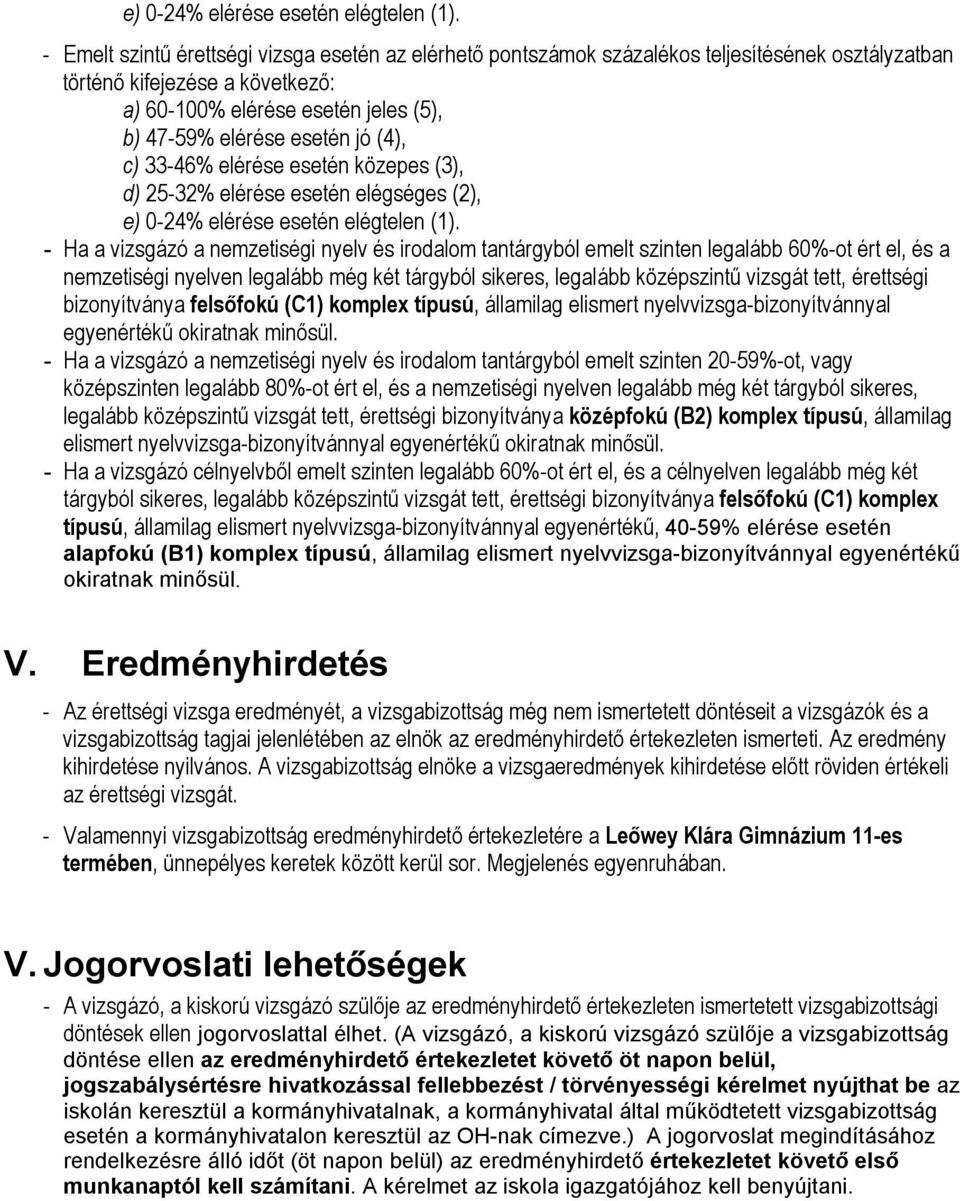 (4), c) 33-46% elérése esetén közepes (3), d) 25-32% elérése esetén elégséges (2),  - Ha a vizsgázó a nemzetiségi nyelv és irodalom tantárgyból emelt szinten legalább 60%-ot ért el, és a nemzetiségi