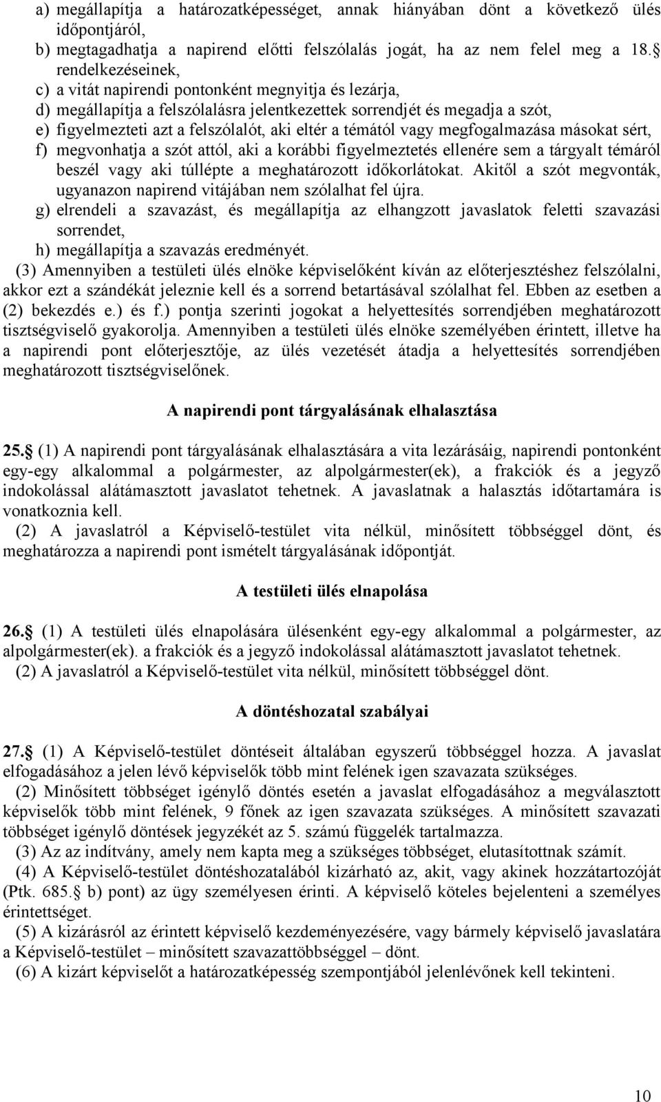 témától vagy megfogalmazása másokat sért, f) megvonhatja a szót attól, aki a korábbi figyelmeztetés ellenére sem a tárgyalt témáról beszél vagy aki túllépte a meghatározott időkorlátokat.