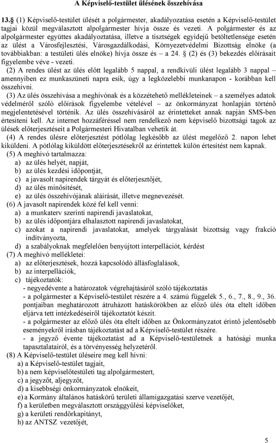 továbbiakban: a testületi ülés elnöke) hívja össze és a 24. (2) és (3) bekezdés előírásait figyelembe véve - vezeti.