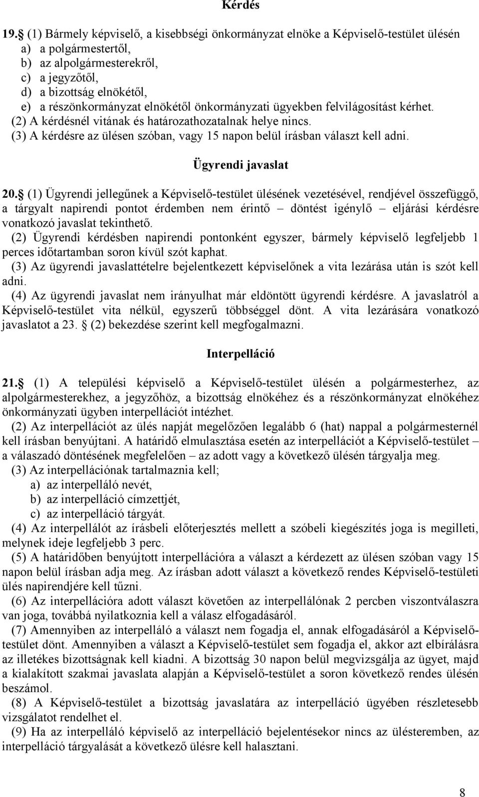 elnökétől önkormányzati ügyekben felvilágosítást kérhet. (2) A kérdésnél vitának és határozathozatalnak helye nincs. (3) A kérdésre az ülésen szóban, vagy 15 napon belül írásban választ kell adni.