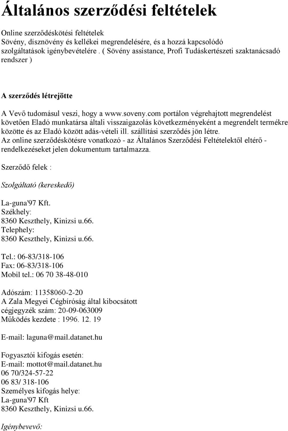 com portálon végrehajtott megrendelést követően Eladó munkatársa általi visszaigazolás következményeként a megrendelt termékre közötte és az Eladó között adás-vételi ill.